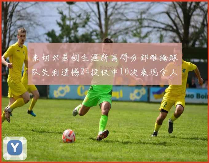 米切尔虽创生涯新高得分却难掩球队失利遗憾24投仅中10次表现令人唏嘘